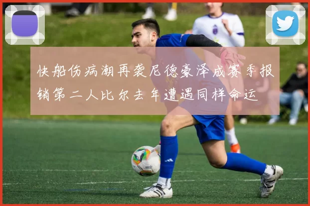 快船伤病潮再袭尼德豪泽成赛季报销第二人比尔去年遭遇同样命运