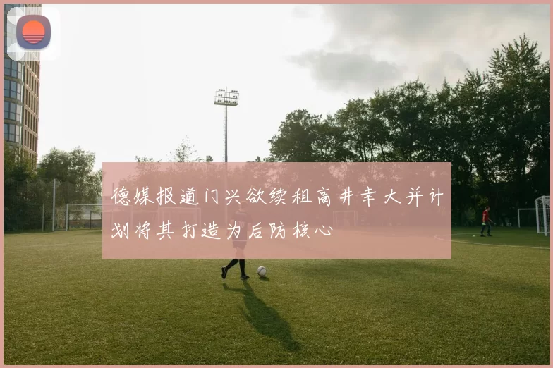德媒报道门兴欲续租高井幸大并计划将其打造为后防核心