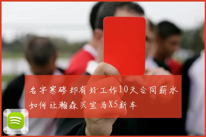 名字寒碜却有好工作10天合同薪水如何让瀚森买宝马X5新车